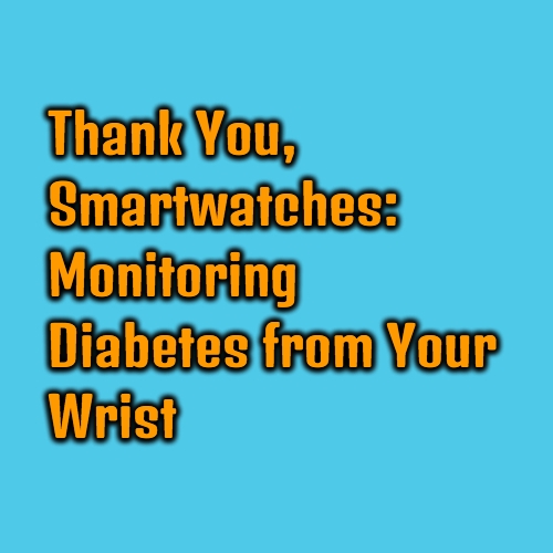 thank-you-smartwatches-monitoring-diabetes-from-your-wrist-news